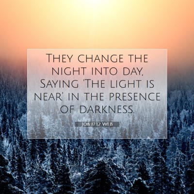 Picture 07 - Job 17:12 WEB - They change the night into day, Saying 'The light - Bible Verse Picture