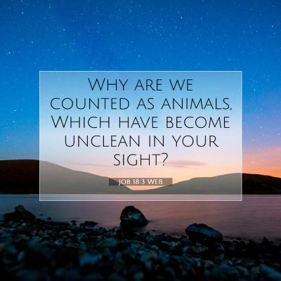 Picture 07 - Job 18:3 WEB - Why are we counted as animals, Which have become - Bible Verse Picture