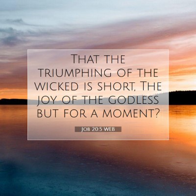 Picture 07 - Job 20:5 WEB - That the triumphing of the wicked is short, The - Bible Verse Picture