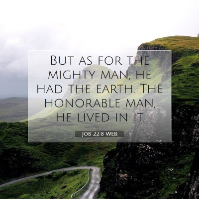 Picture 07 - Job 22:8 WEB - But as for the mighty man, he had the earth. The - Bible Verse Picture