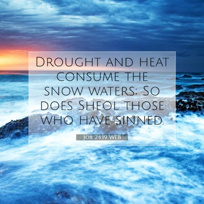 Picture 07 - Job 24:19 WEB - Drought and heat consume the snow waters; So does - Bible Verse Picture