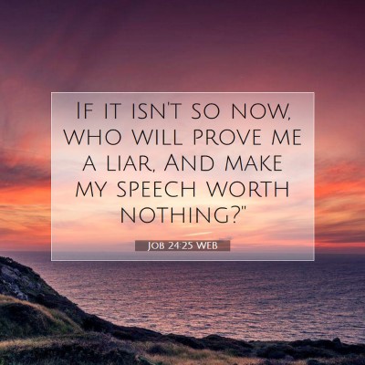 Picture 07 - Job 24:25 WEB - If it isn't so now, who will prove me a liar, And - Bible Verse Picture