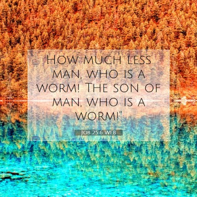 Picture 07 - Job 25:6 WEB - How much less man, who is a worm! The son of man, - Bible Verse Picture