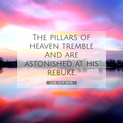 Picture 07 - Job 26:11 WEB - The pillars of heaven tremble And are astonished - Bible Verse Picture