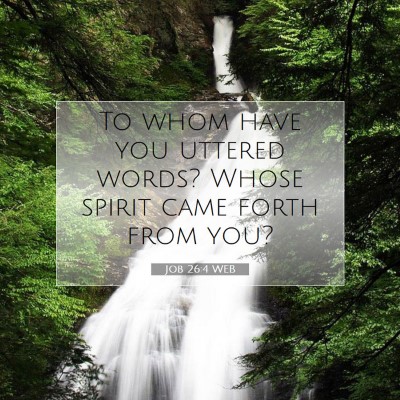 Picture 07 - Job 26:4 WEB - To whom have you uttered words? Whose spirit came - Bible Verse Picture