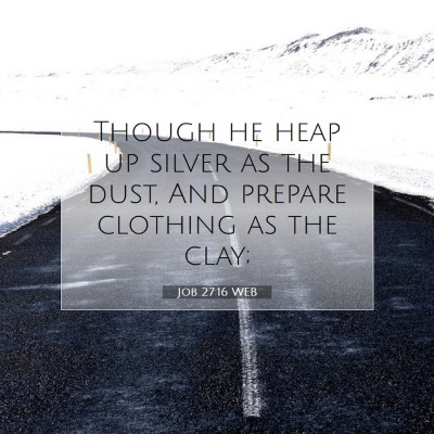 Picture 07 - Job 27:16 WEB - Though he heap up silver as the dust, And prepare - Bible Verse Picture