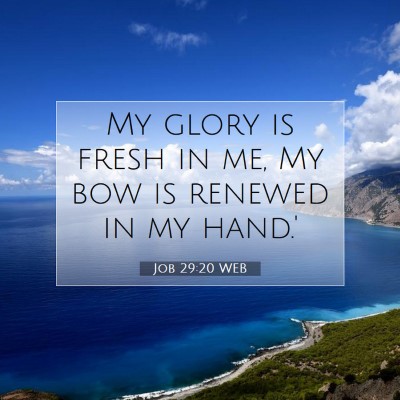 Picture 07 - Job 29:20 WEB - My glory is fresh in me, My bow is renewed in my - Bible Verse Picture