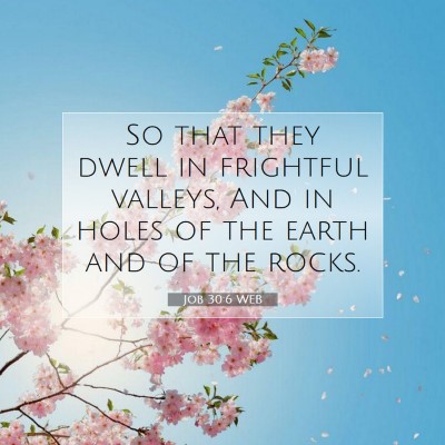 Picture 07 - Job 30:6 WEB - So that they dwell in frightful valleys, And in - Bible Verse Picture