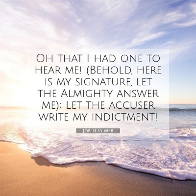 Picture 07 - Job 31:35 WEB - Oh that I had one to hear me! (Behold, here is my - Bible Verse Picture