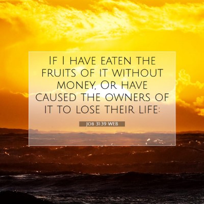 Picture 07 - Job 31:39 WEB - If I have eaten the fruits of it without money, - Bible Verse Picture