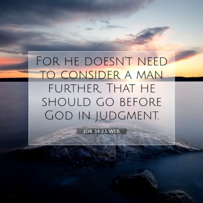 Picture 07 - Job 34:23 WEB - For he doesn't need to consider a man further, - Bible Verse Picture