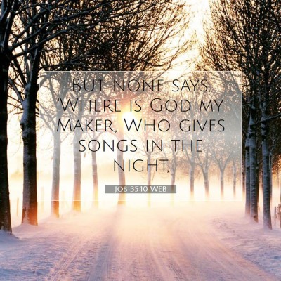 Picture 07 - Job 35:10 WEB - But none says, 'Where is God my Maker, Who gives - Bible Verse Picture