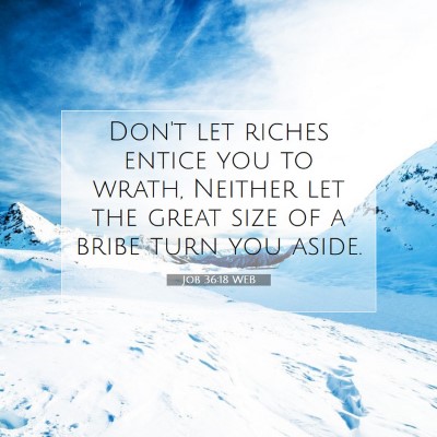 Picture 07 - Job 36:18 WEB - Don't let riches entice you to wrath, Neither let - Bible Verse Picture