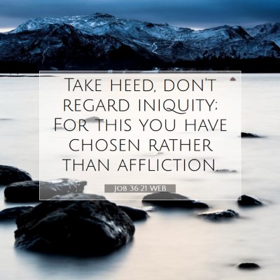 Picture 07 - Job 36:21 WEB - Take heed, don't regard iniquity; For this you - Bible Verse Picture