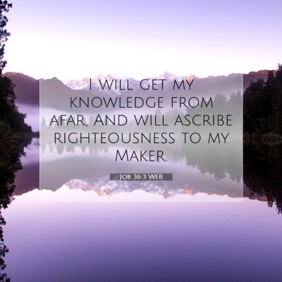 Picture 07 - Job 36:3 WEB - I will get my knowledge from afar, And will - Bible Verse Picture
