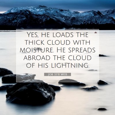 Picture 07 - Job 37:11 WEB - Yes, he loads the thick cloud with moisture. He - Bible Verse Picture