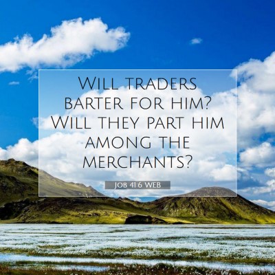 Picture 07 - Job 41:6 WEB - Will traders barter for him? Will they part him - Bible Verse Picture