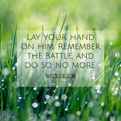 Picture 07 - Job 41:8 WEB - Lay your hand on him. Remember the battle, and do - Bible Verse Picture