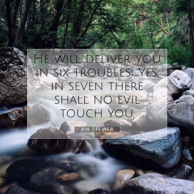 Picture 07 - Job 5:19 WEB - He will deliver you in six troubles; Yes, in - Bible Verse Picture