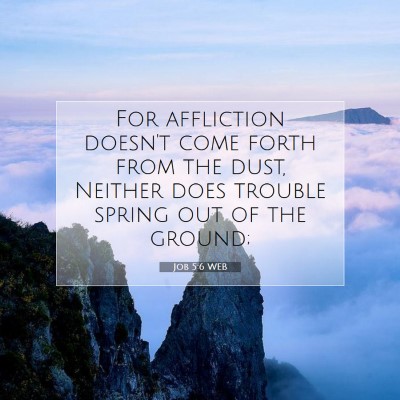 Picture 07 - Job 5:6 WEB - For affliction doesn't come forth from the dust, - Bible Verse Picture
