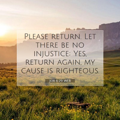 Picture 07 - Job 6:29 WEB - Please return. Let there be no injustice; Yes, - Bible Verse Picture