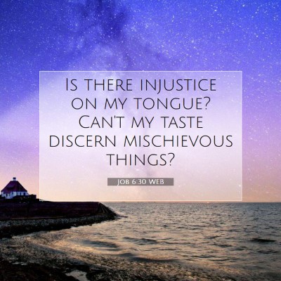 Picture 07 - Job 6:30 WEB - Is there injustice on my tongue? Can't my taste - Bible Verse Picture
