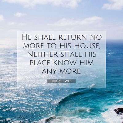 Picture 07 - Job 7:10 WEB - He shall return no more to his house, Neither - Bible Verse Picture
