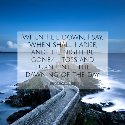 Picture 07 - Job 7:4 WEB - When I lie down, I say, 'When shall I arise, and - Bible Verse Picture