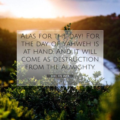 Picture 07 - Joel 1:15 WEB - Alas for the day! For the day of Yahweh is at - Bible Verse Picture
