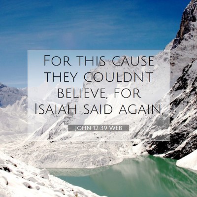 Picture 07 - John 12:39 WEB - For this cause they couldn't believe, for Isaiah - Bible Verse Picture