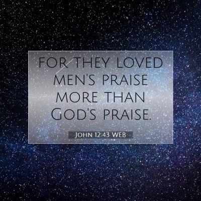 Picture 07 - John 12:43 WEB - for they loved men's praise more than God's - Bible Verse Picture