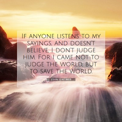 Picture 07 - John 12:47 WEB - If anyone listens to my sayings, and doesn't - Bible Verse Picture