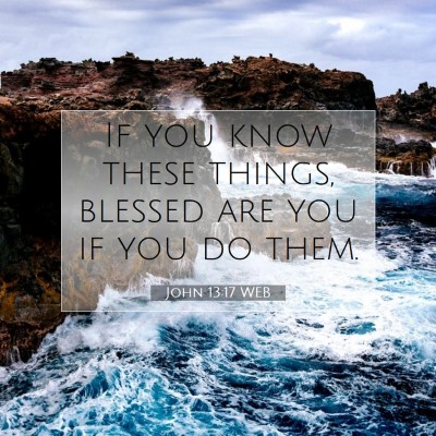 Picture 07 - John 13:17 WEB - If you know these things, blessed are you if you - Bible Verse Picture