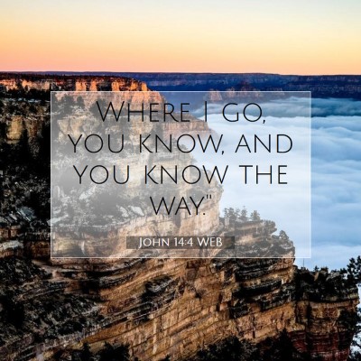Picture 07 - John 14:4 WEB - Where I go, you know, and you know the - Bible Verse Picture