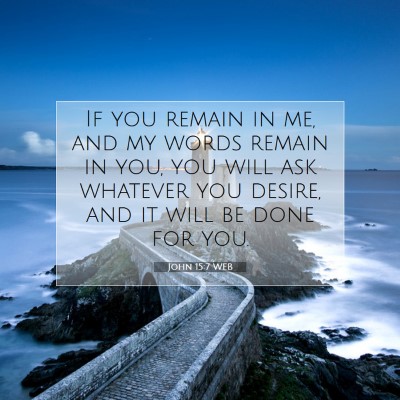 Picture 07 - John 15:7 WEB - If you remain in me, and my words remain in you, - Bible Verse Picture