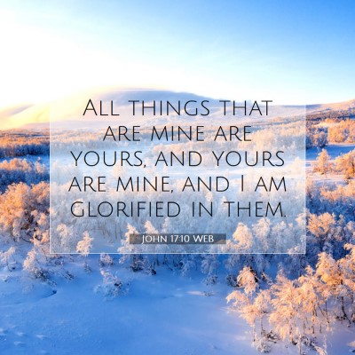 Picture 07 - John 17:10 WEB - All things that are mine are yours, and yours are - Bible Verse Picture