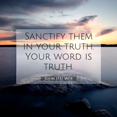 Picture 07 - John 17:17 WEB - Sanctify them in your truth. Your word is - Bible Verse Picture