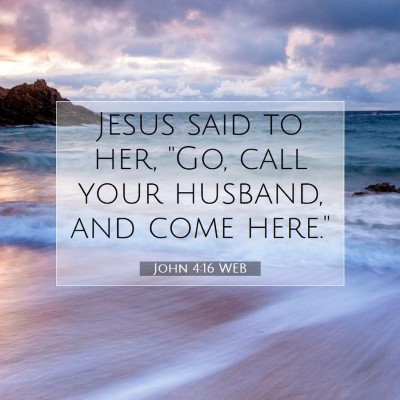 Picture 07 - John 4:16 WEB - Jesus said to her, 