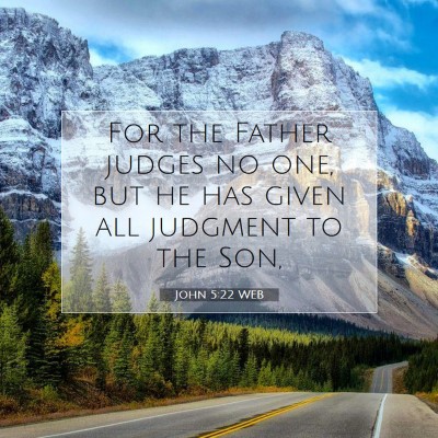 Picture 07 - John 5:22 WEB - For the Father judges no one, but he has given - Bible Verse Picture