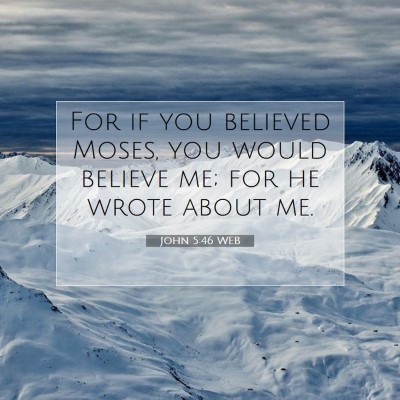Picture 07 - John 5:46 WEB - For if you believed Moses, you would believe me; - Bible Verse Picture