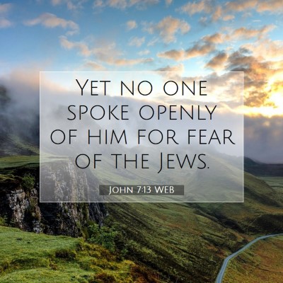 Picture 07 - John 7:13 WEB - Yet no one spoke openly of him for fear of the - Bible Verse Picture