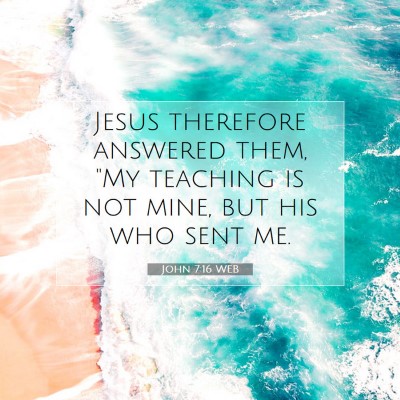 Picture 07 - John 7:16 WEB - Jesus therefore answered them, 