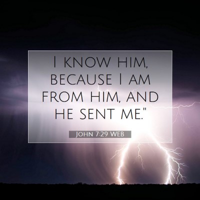 Picture 07 - John 7:29 WEB - I know him, because I am from him, and he sent - Bible Verse Picture