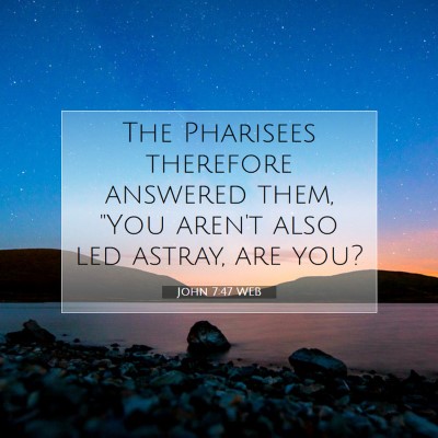 Picture 07 - John 7:47 WEB - The Pharisees therefore answered them, 