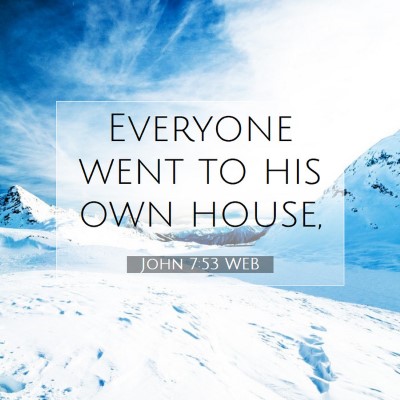Picture 07 - John 7:53 WEB - Everyone went to his own - Bible Verse Picture
