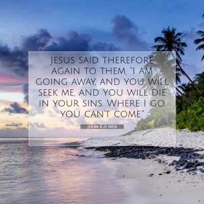 Picture 07 - John 8:21 WEB - Jesus said therefore again to them, 