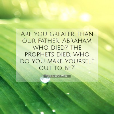 Picture 07 - John 8:53 WEB - Are you greater than our father, Abraham, who - Bible Verse Picture