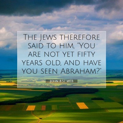 Picture 07 - John 8:57 WEB - The Jews therefore said to him, 