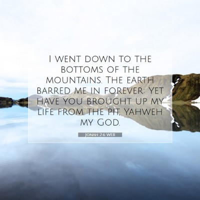 Picture 07 - Jonah 2:6 WEB - I went down to the bottoms of the mountains. The - Bible Verse Picture
