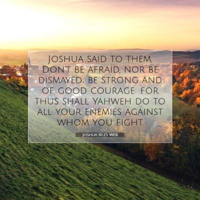 Picture 07 - Joshua 10:25 WEB - Joshua said to them, Don't be afraid, nor be - Bible Verse Picture